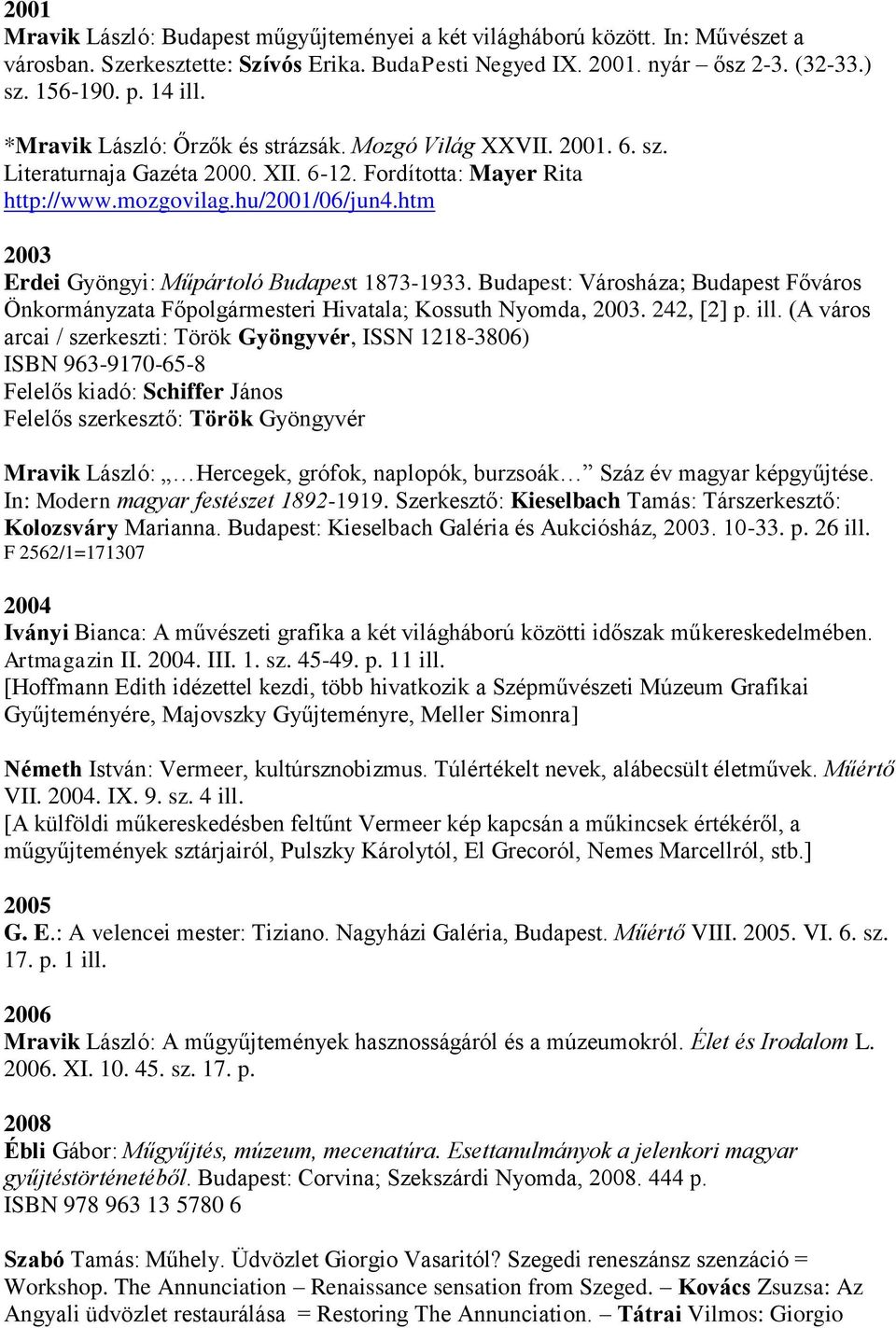 htm 2003 Erdei Gyöngyi: Műpártoló Budapest 1873-1933. Budapest: Városháza; Budapest Főváros Önkormányzata Főpolgármesteri Hivatala; Kossuth Nyomda, 2003. 242, [2] p. ill.