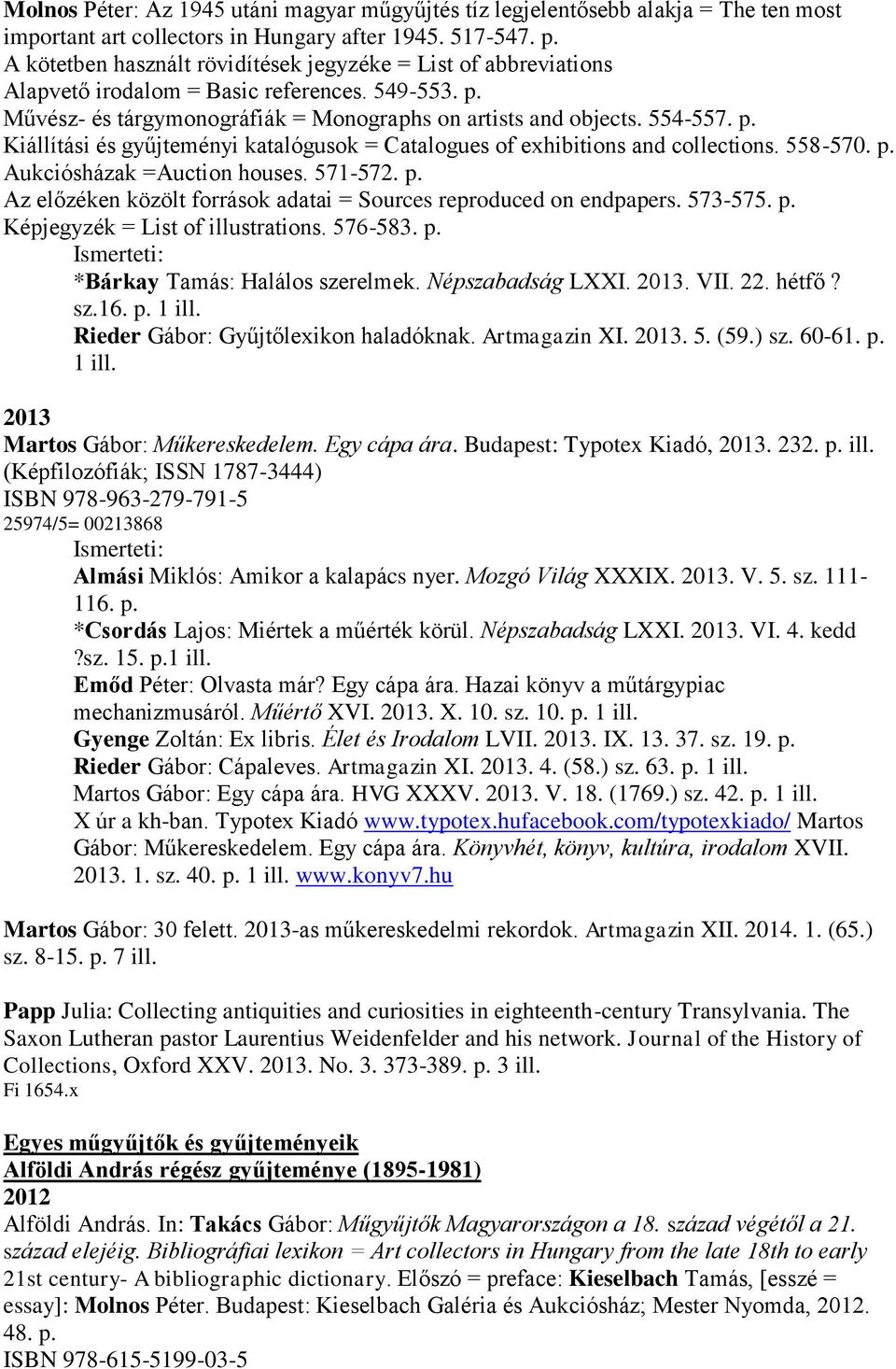 558-570. p. Aukciósházak =Auction houses. 571-572. p. Az előzéken közölt források adatai = Sources reproduced on endpapers. 573-575. p. Képjegyzék = List of illustrations. 576-583. p. *Bárkay Tamás: Halálos szerelmek.