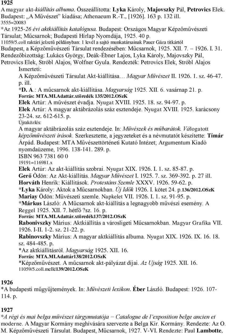 coll raktári jelzetű példányban: 1 levél a sajtó munkatársainak Pauer Gáza titkártól Budapest, a Képzőművészeti Társulat rendezésében: Műcsarnok, 1925. XII. 7. 1926. I. 31.