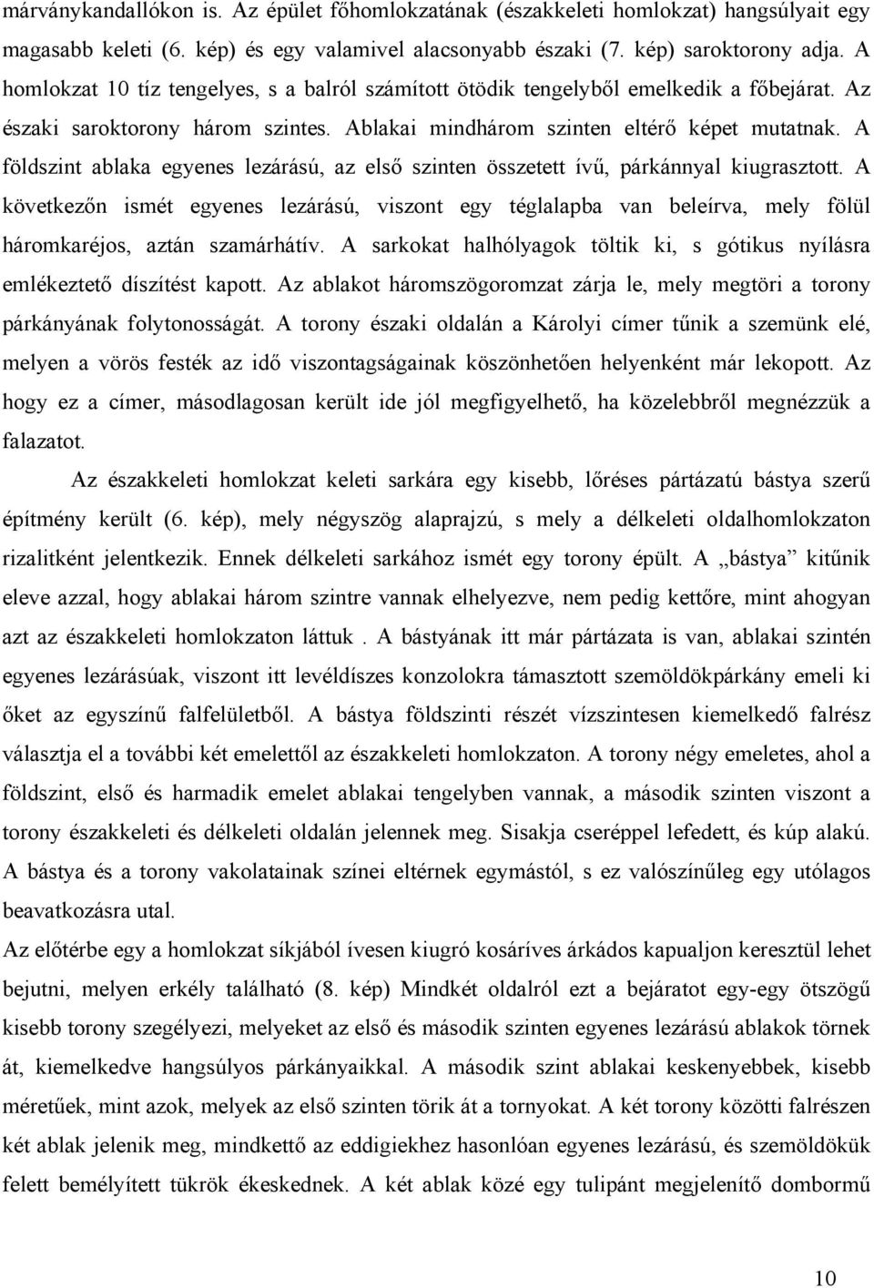 A földszint ablaka egyenes lezárású, az első szinten összetett ívű, párkánnyal kiugrasztott.