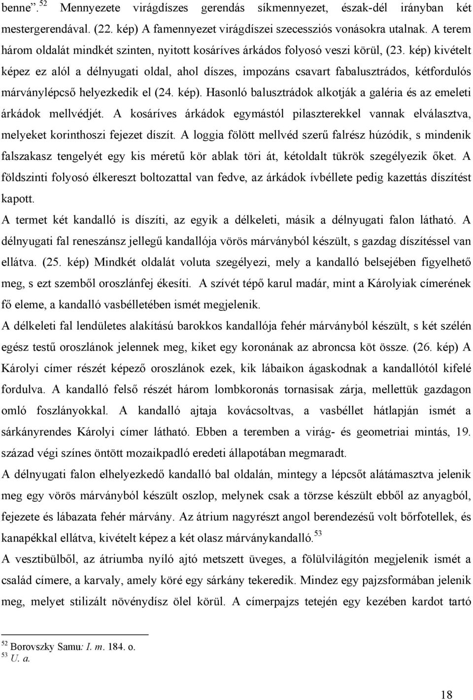 kép) kivételt képez ez alól a délnyugati oldal, ahol díszes, impozáns csavart fabalusztrádos, kétfordulós márványlépcső helyezkedik el (24. kép).