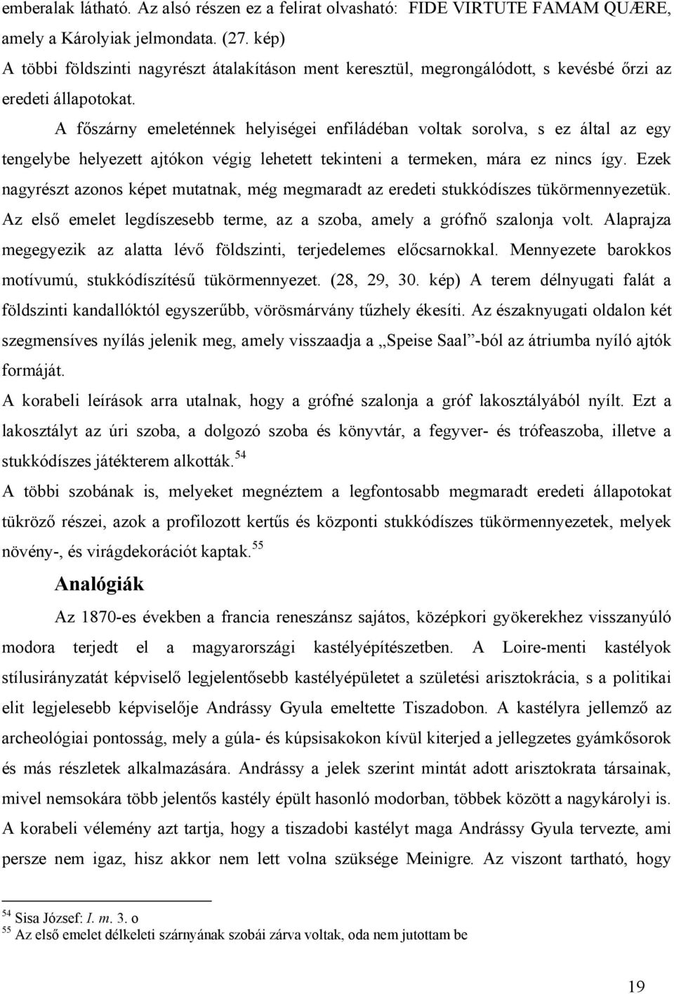 A főszárny emeleténnek helyiségei enfiládéban voltak sorolva, s ez által az egy tengelybe helyezett ajtókon végig lehetett tekinteni a termeken, mára ez nincs így.