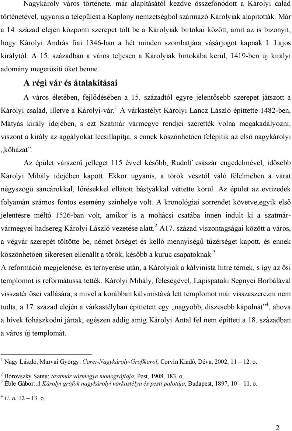 században a város teljesen a Károlyiak birtokába kerül, 1419-ben új királyi adomány megerősíti őket benne. A régi vár és átalakításai A város életében, fejlődésében a 15.