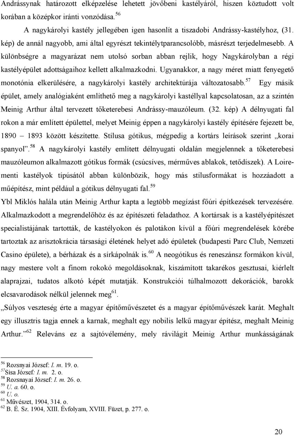 A különbségre a magyarázat nem utolsó sorban abban rejlik, hogy Nagykárolyban a régi kastélyépület adottságaihoz kellett alkalmazkodni.