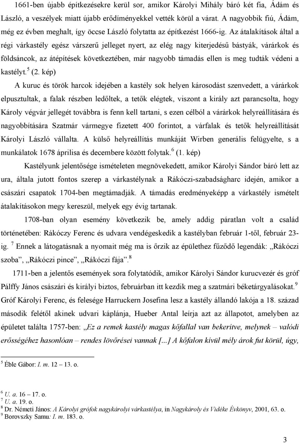 Az átalakítások által a régi várkastély egész várszerű jelleget nyert, az elég nagy kiterjedésű bástyák, várárkok és földsáncok, az átépítések következtében, már nagyobb támadás ellen is meg tudták