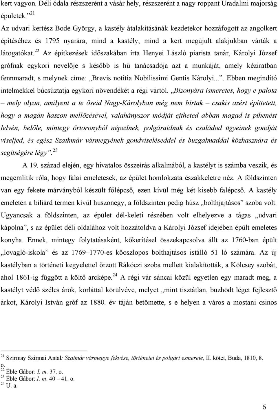 22 Az építkezések időszakában írta Henyei László piarista tanár, Károlyi József grófnak egykori nevelője s később is hű tanácsadója azt a munkáját, amely kéziratban fennmaradt, s melynek címe: Brevis