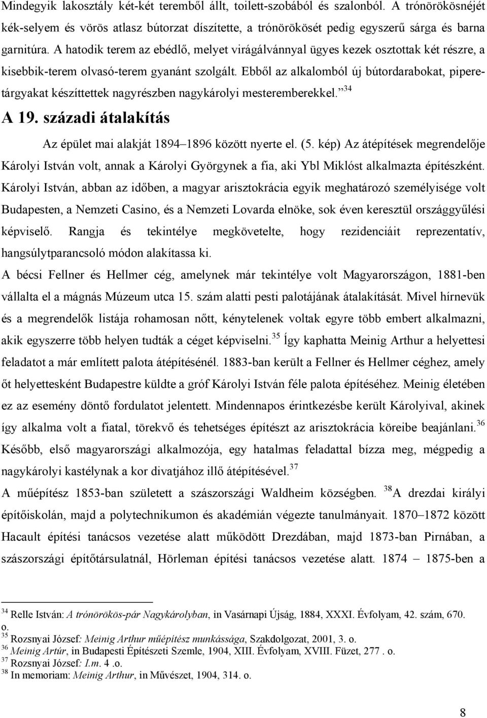 Ebből az alkalomból új bútordarabokat, piperetárgyakat készíttettek nagyrészben nagykárolyi mesteremberekkel. 34 A 19. századi átalakítás Az épület mai alakját 1894 1896 között nyerte el. (5.