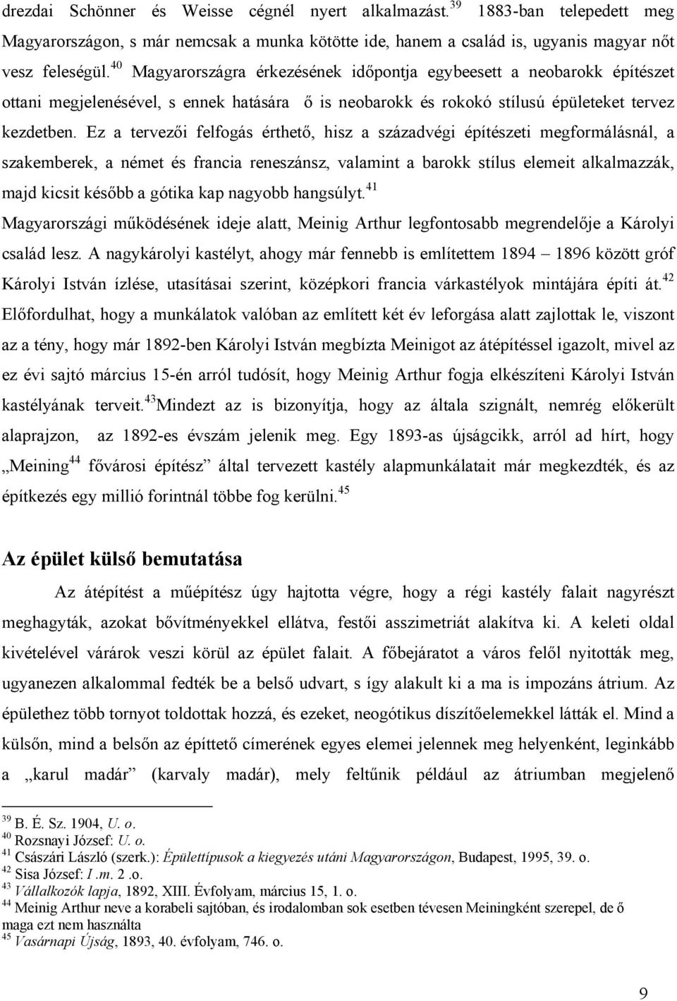 Ez a tervezői felfogás érthető, hisz a századvégi építészeti megformálásnál, a szakemberek, a német és francia reneszánsz, valamint a barokk stílus elemeit alkalmazzák, majd kicsit később a gótika