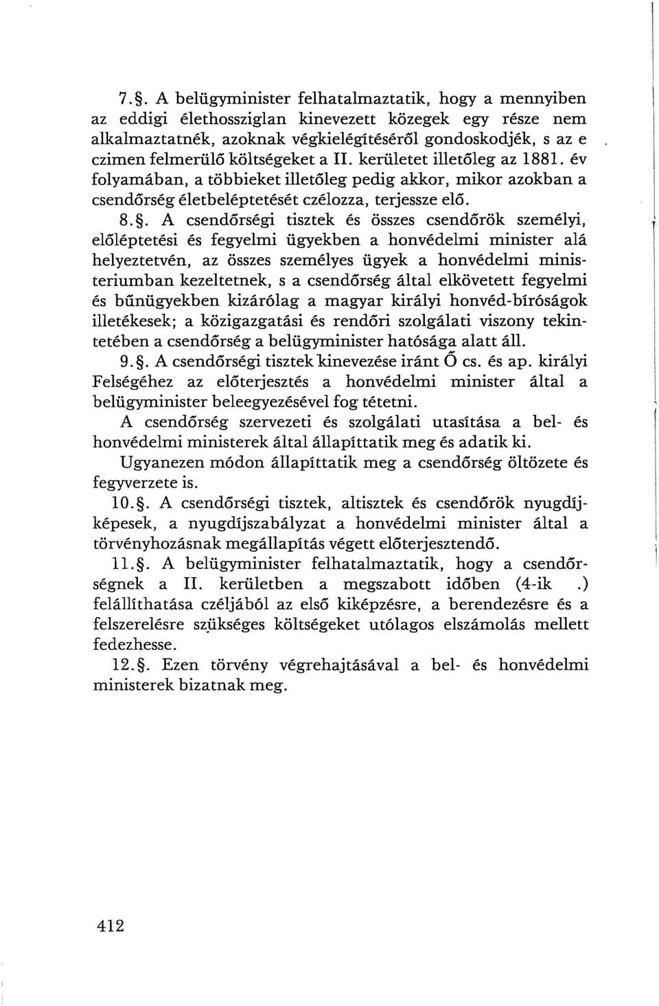 . A csendőrségi tisztek és összes csendőrök személyi, előléptetési és fegyelmi ügyekben a honvédelmi minister alá helyeztetvén, az összes személyes ügyek a honvédelmi ministeriumban kezeltetnek, s a