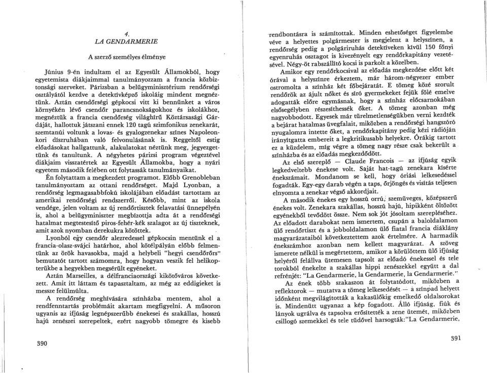 Aztán csendőrségi gépkocsi vitt ki bennünket a város környékén lévő csendőr parancsnokságokhoz és iskolákhoz, megnéztük a francia csendőrség világhírű Köztársasági Gárdáját, hallottuk játszani ennek