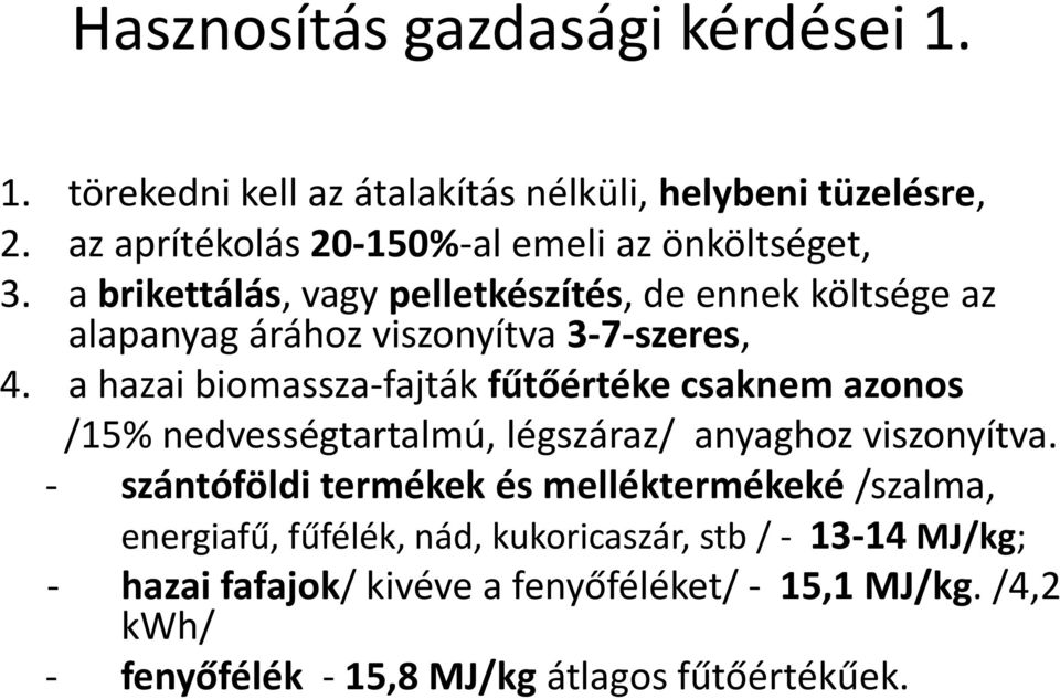 a brikettálás, vagy pelletkészítés, de ennek költsége az alapanyag árához viszonyítva 3-7-szeres, 4.