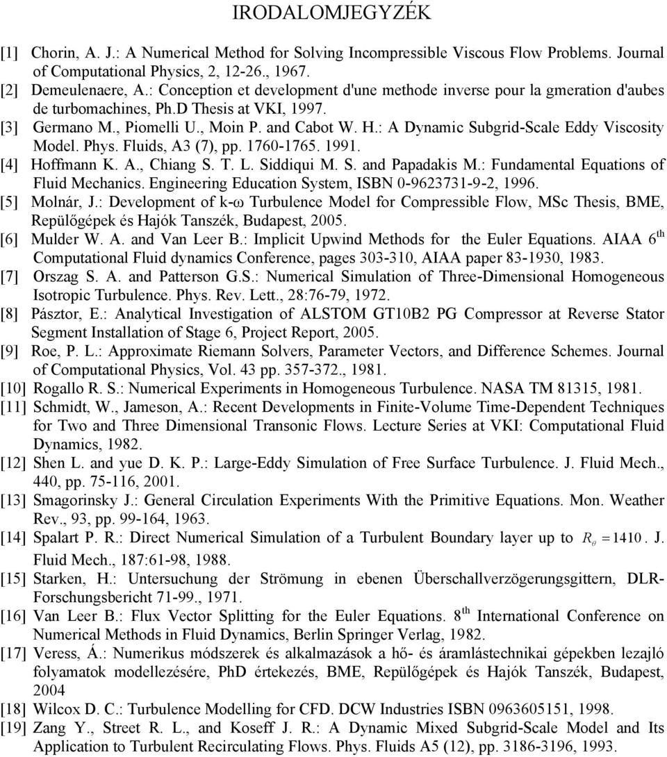 76-765. 99. [4] Hoffma K. A. Chag S. T.. Sddqu. S. ad Papadas.: Fudameal Equaos of Flud echacs. Egeerg Educao Sysem ISBN -96373-9- 996. [5] olár J.