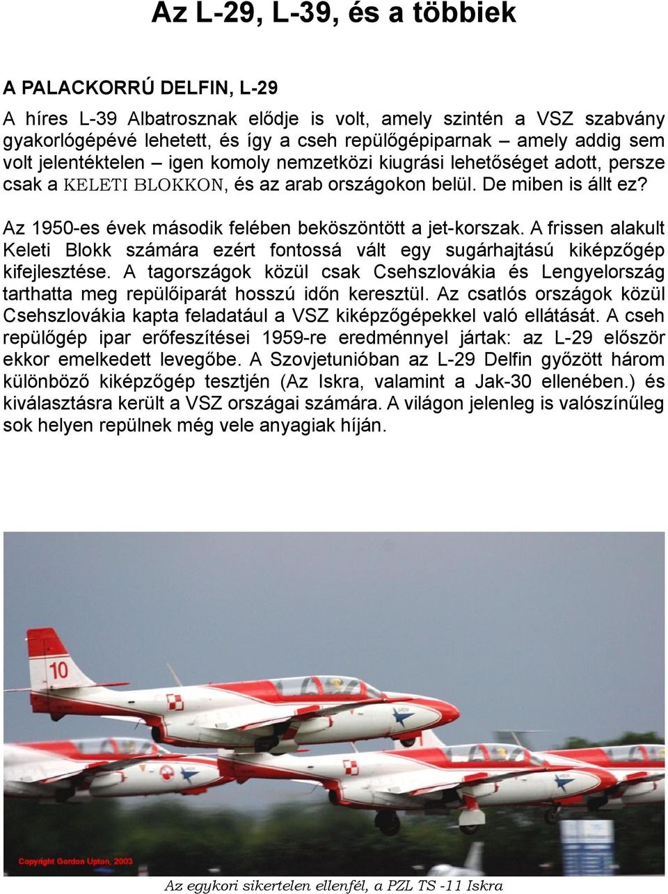 Az 1950-es évek második felében beköszöntött a jet-korszak. A frissen alakult Keleti Blokk számára ezért fontossá vált egy sugárhajtású kiképzőgép kifejlesztése.