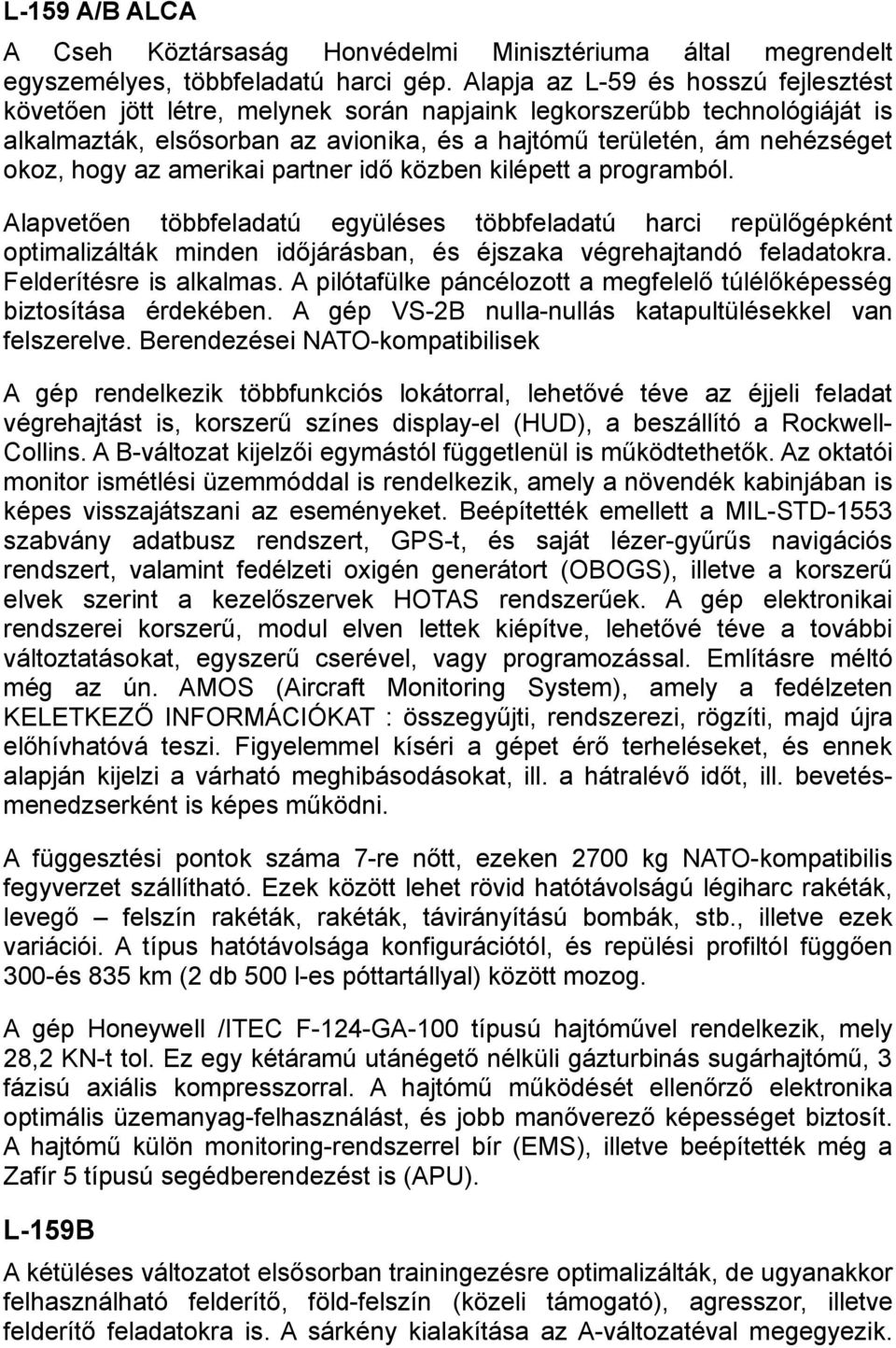 az amerikai partner idő közben kilépett a programból. Alapvetően többfeladatú együléses többfeladatú harci repülőgépként optimalizálták minden időjárásban, és éjszaka végrehajtandó feladatokra.