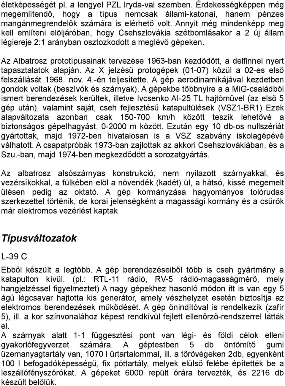 Az Albatrosz prototípusainak tervezése 1963-ban kezdődött, a delfinnel nyert tapasztalatok alapján. Az X jelzésű protogépek (01-07) közül a 02-es első felszállását 1968. nov. 4.-én teljesítette.