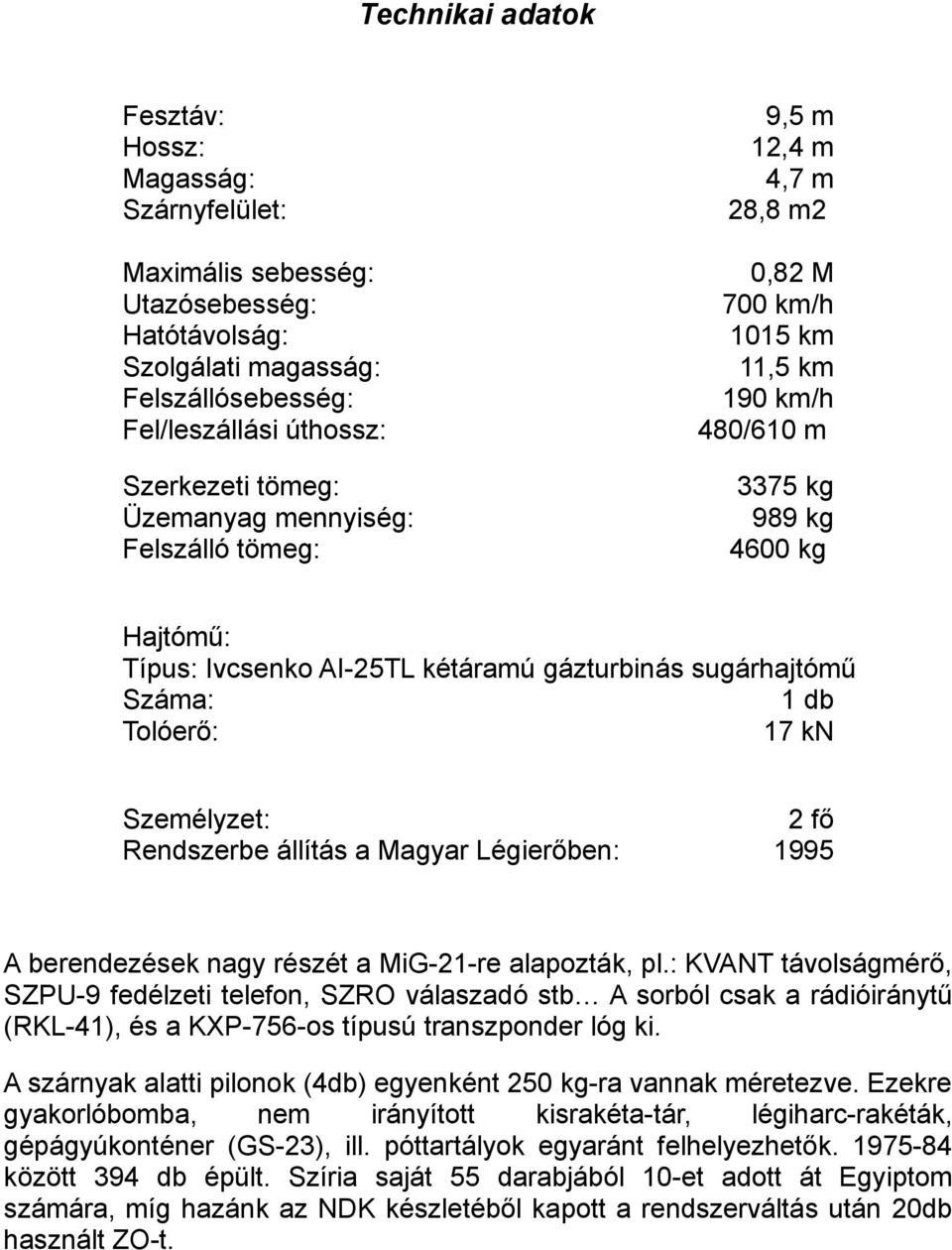 Száma: 1 db Tolóerő: 17 kn Személyzet: Rendszerbe állítás a Magyar Légierőben: 2 fő 1995 A berendezések nagy részét a MiG-21-re alapozták, pl.