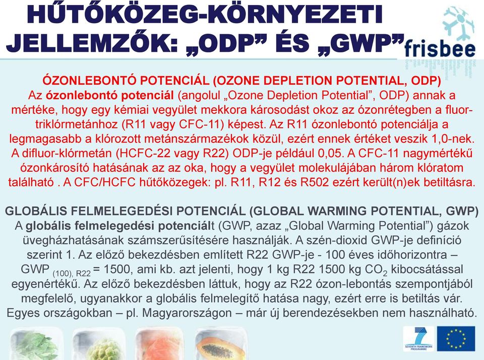 Az R11 ózonlebontó potenciálja a legmagasabb a klórozott metánszármazékok közül, ezért ennek értéket veszik 1,0-nek. A difluor-klórmetán (HCFC-22 vagy R22) ODP-je például 0,05.