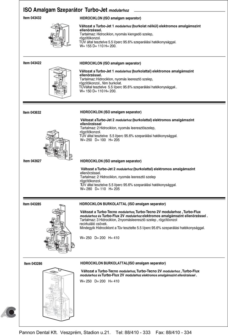 Item 043422 HIDROCIKLON (ISO amalgam separator) Változat a Turbo-Jet 1 modularhoz (burkolattal) elektromos amalgámszint ellenörzéssel. Tartalmaz: Hidrociklon, nyomás leeresztö szelep, rögzítökonzol.