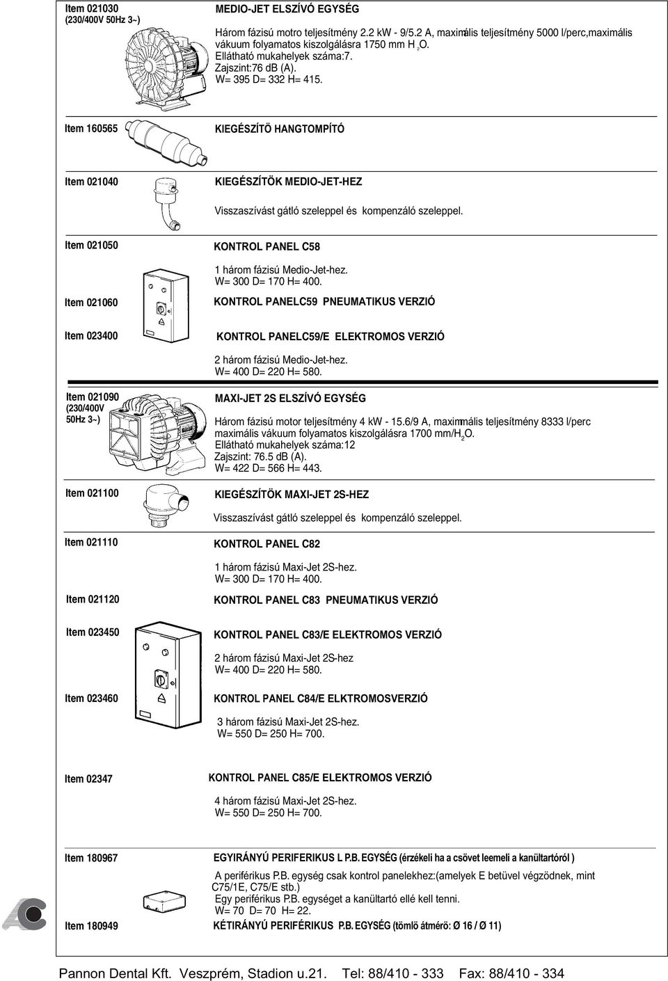 Item 160565 KIEGÉSZÍTÖ HANGTOMPÍTÓ Item 021040 KIEGÉSZÍTÖK MEDIO-JET-HEZ Visszaszívást gátló szeleppel és kompenzáló szeleppel. Item 021050 Item 021060 KONTROL PANEL C58 1 három fázisú Medio-Jet-hez.