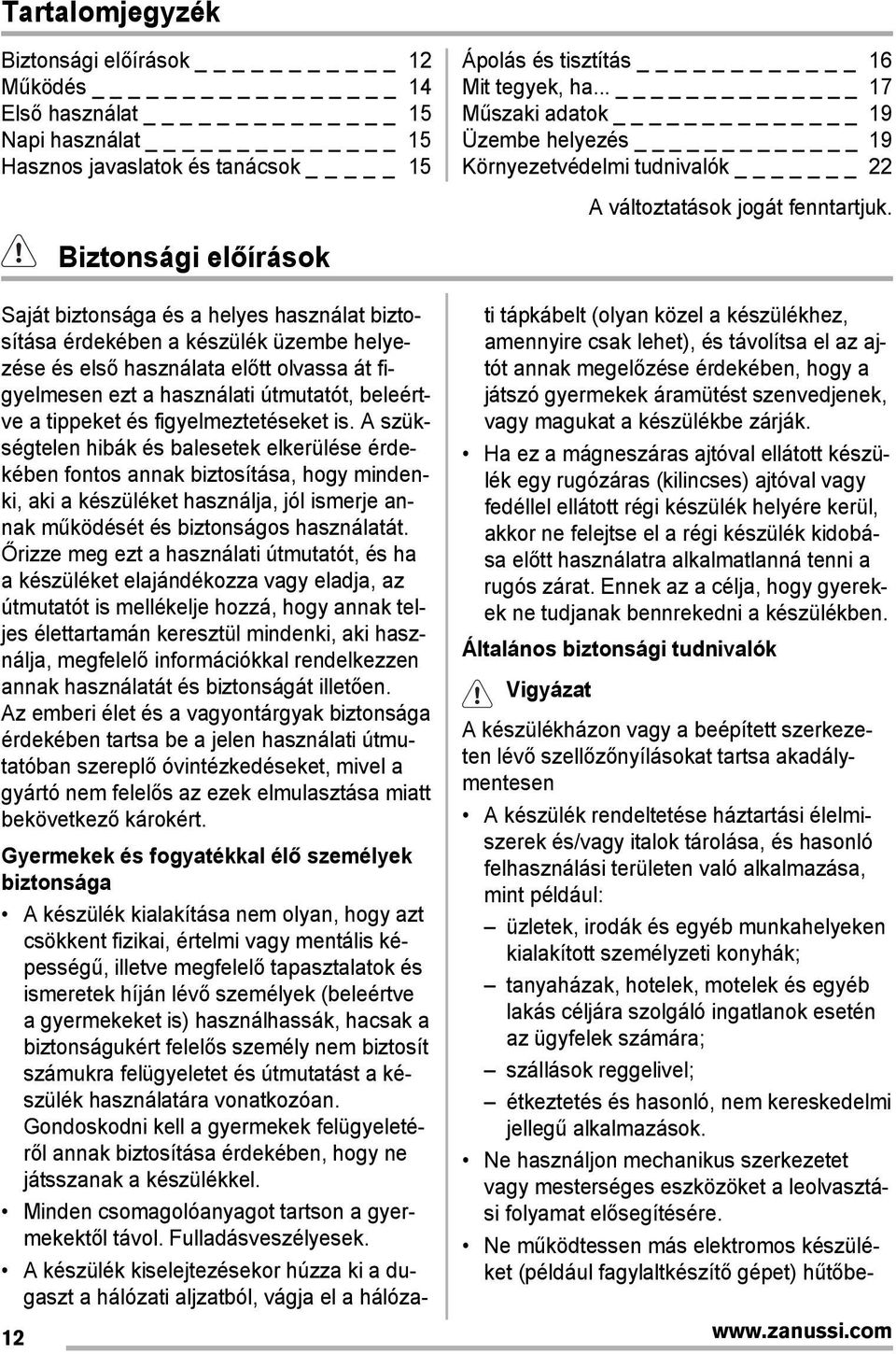 Biztonsági előírások Saját biztonsága és a helyes használat biztosítása érdekében a készülék üzembe helyezése és első használata előtt olvassa át figyelmesen ezt a használati útmutatót, beleértve a