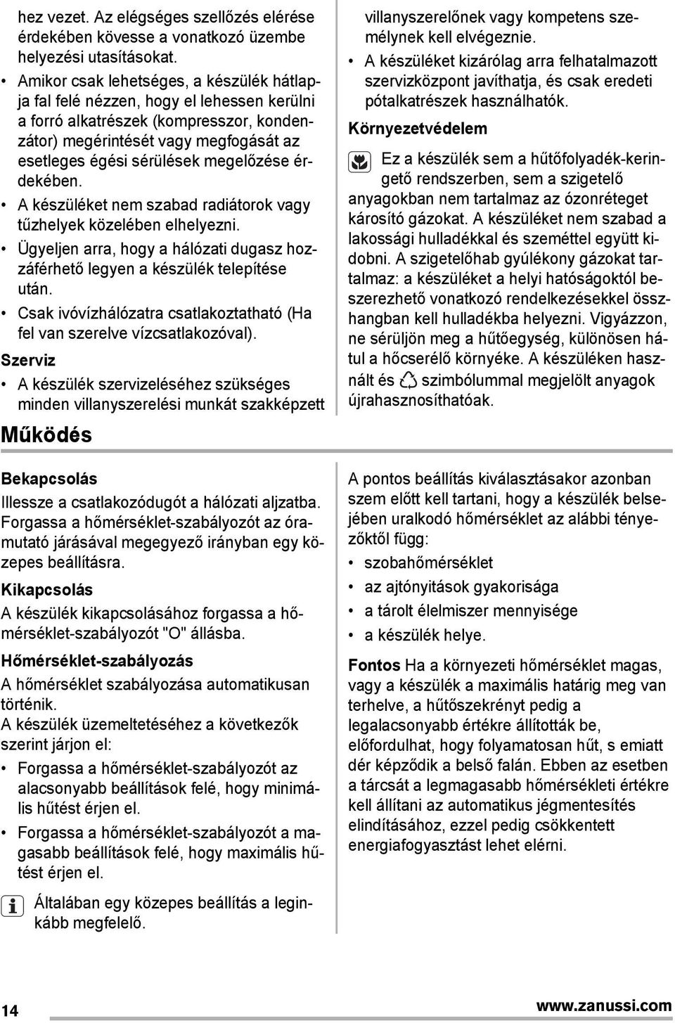 megelőzése érdekében. A készüléket nem szabad radiátorok vagy tűzhelyek közelében elhelyezni. Ügyeljen arra, hogy a hálózati dugasz hozzáférhető legyen a készülék telepítése után.