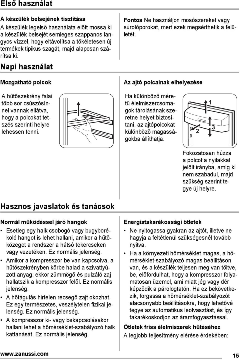 Az ajtó polcainak elhelyezése A hûtõszekrény falai több sor csúszósínnel vannak ellátva, hogy a polcokat tetszés szerinti helyre lehessen tenni.