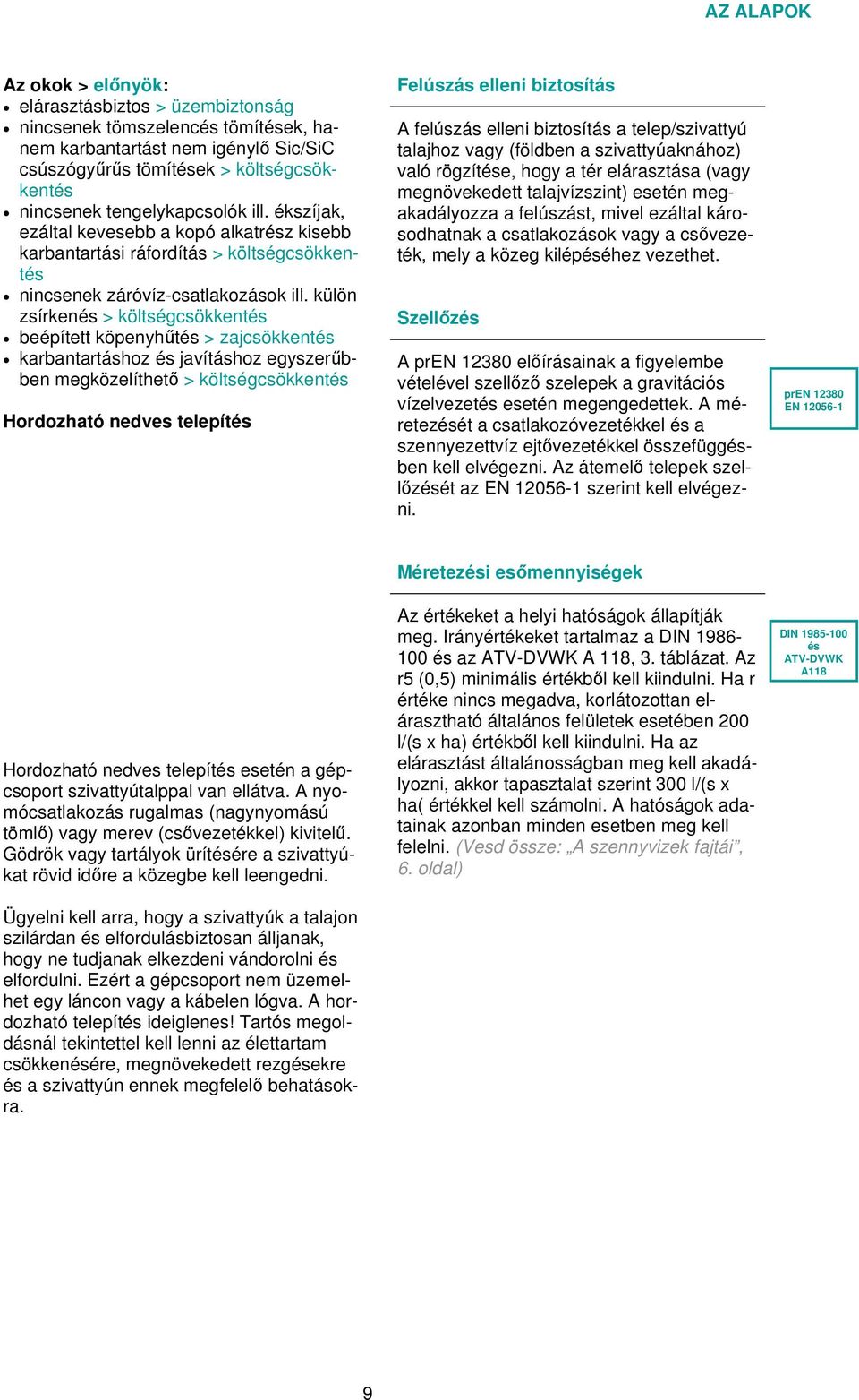 külön zsírkenés > költségcsökkentés beépített köpenyhűtés > zajcsökkentés karbantartáshoz és javításhoz egyszerűbben megközelíthető > költségcsökkentés Hordozható nedves telepítés Felúszás elleni