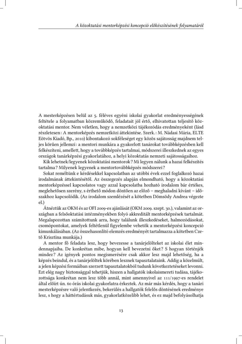 Nem véletlen, hogy a nemzetközi tájékozódás eredményeként (lásd részletesen: A mentorképzés nemzetközi á ekintése. Szerk.: M. Nádasi Mária, ELTE Eötvös Kiadó, Bp.