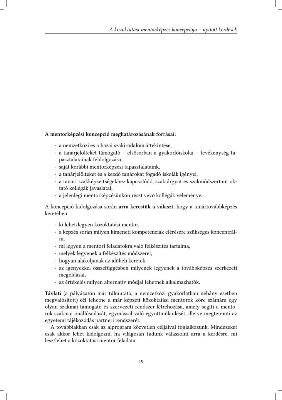 kapcsolódó, szaktárgyat és szakmódszertant oktató kollégák javaslatai, a jelenlegi mentorképzésünkön részt vevő kollégák véleménye.