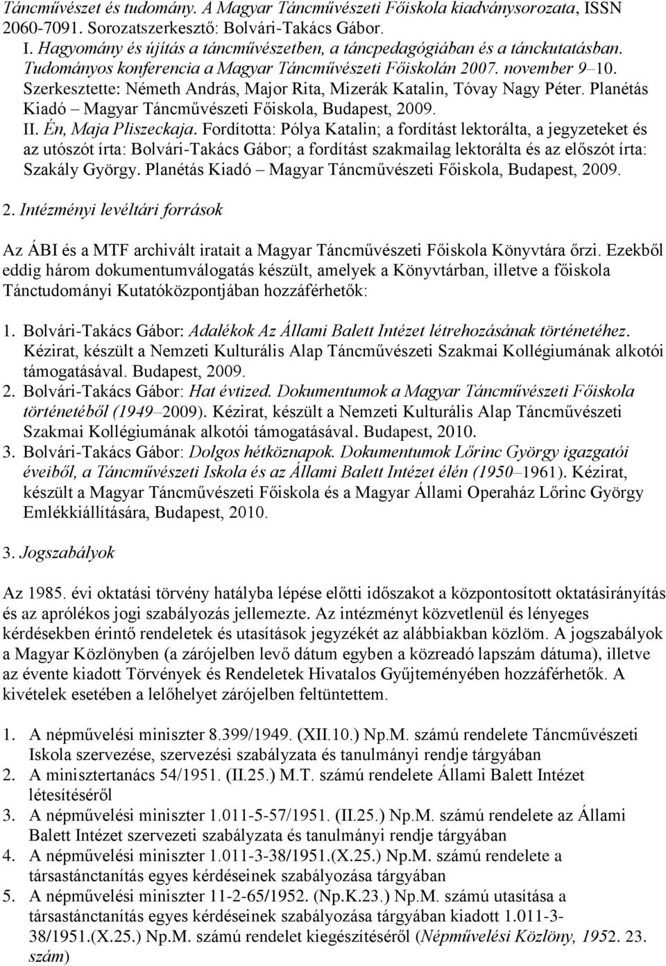 Szerkesztette: Németh András, Major Rita, Mizerák Katalin, Tóvay Nagy Péter. Planétás Kiadó Magyar Táncművészeti Főiskola, Budapest, 2009. Én, Maja Pliszeckaja.