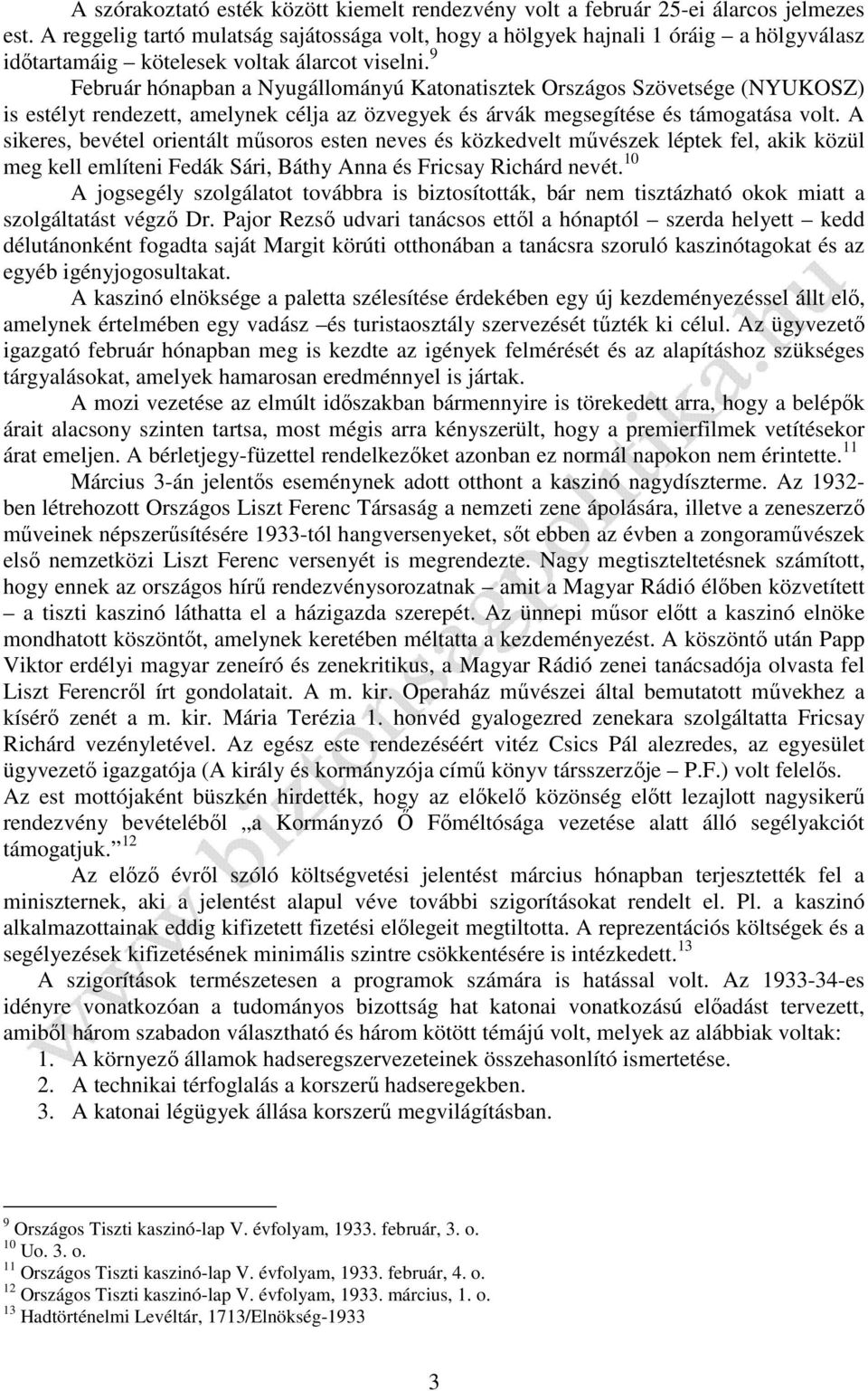 9 Február hónapban a Nyugállományú Katonatisztek Országos Szövetsége (NYUKOSZ) is estélyt rendezett, amelynek célja az özvegyek és árvák megsegítése és támogatása volt.