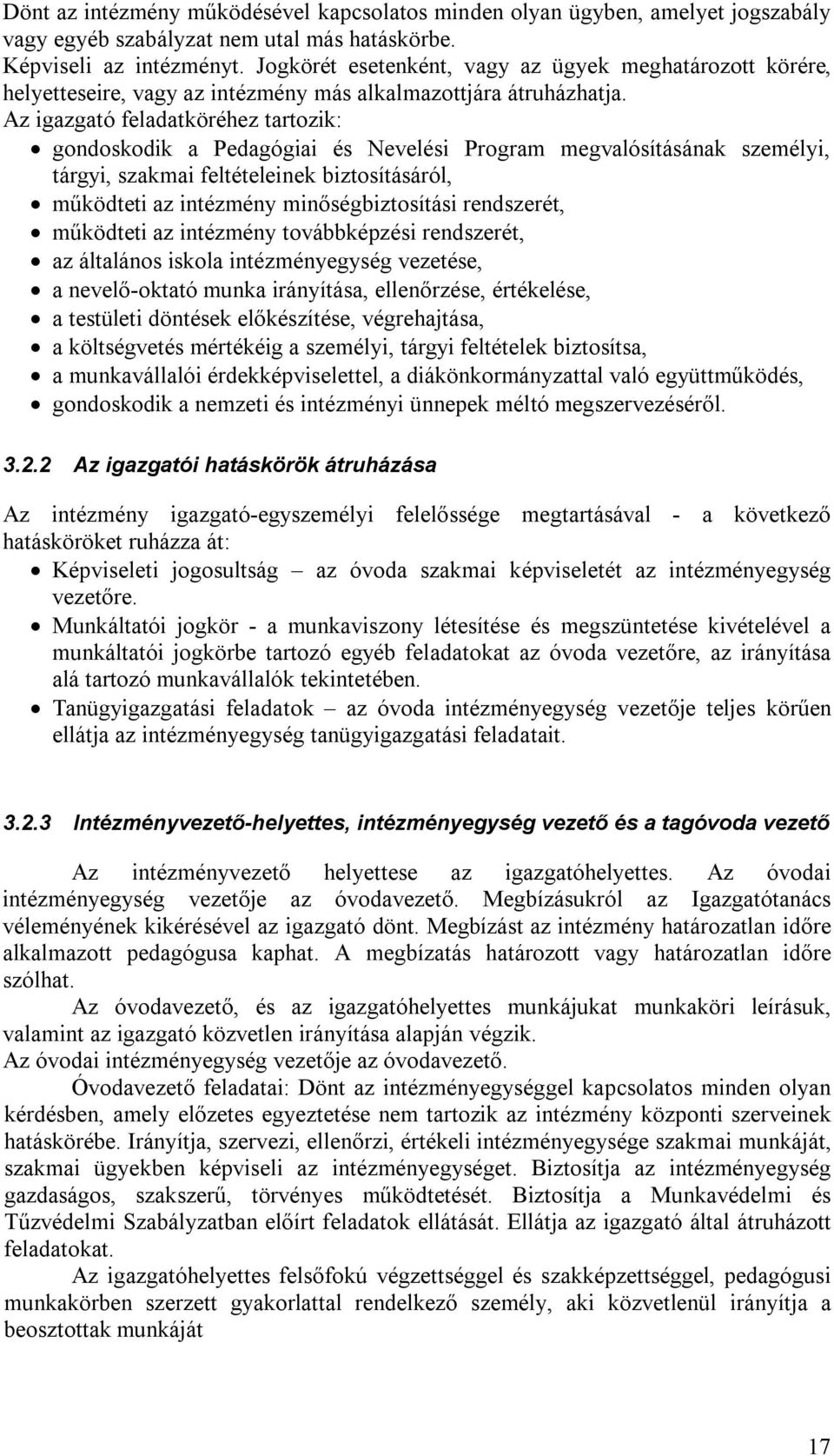 Az igazgató feladatköréhez tartozik: gondoskodik a Pedagógiai és Nevelési Program megvalósításának személyi, tárgyi, szakmai feltételeinek biztosításáról, működteti az intézmény minőségbiztosítási