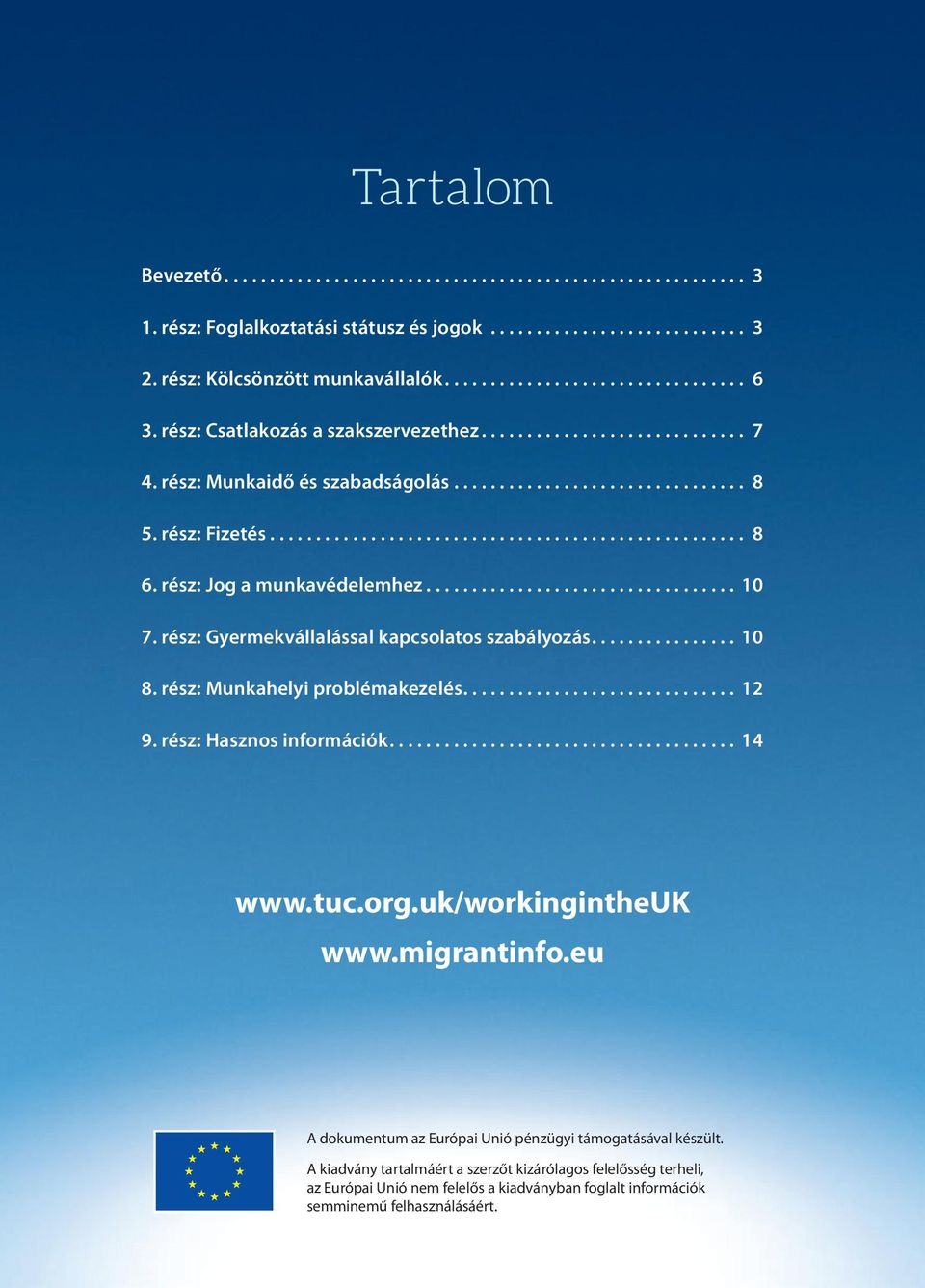 rész: Munkahelyi problémakezelés.... 12 9. rész: Hasznos információk.... 14 www.tuc.org.uk/workingintheuk www.migrantinfo.