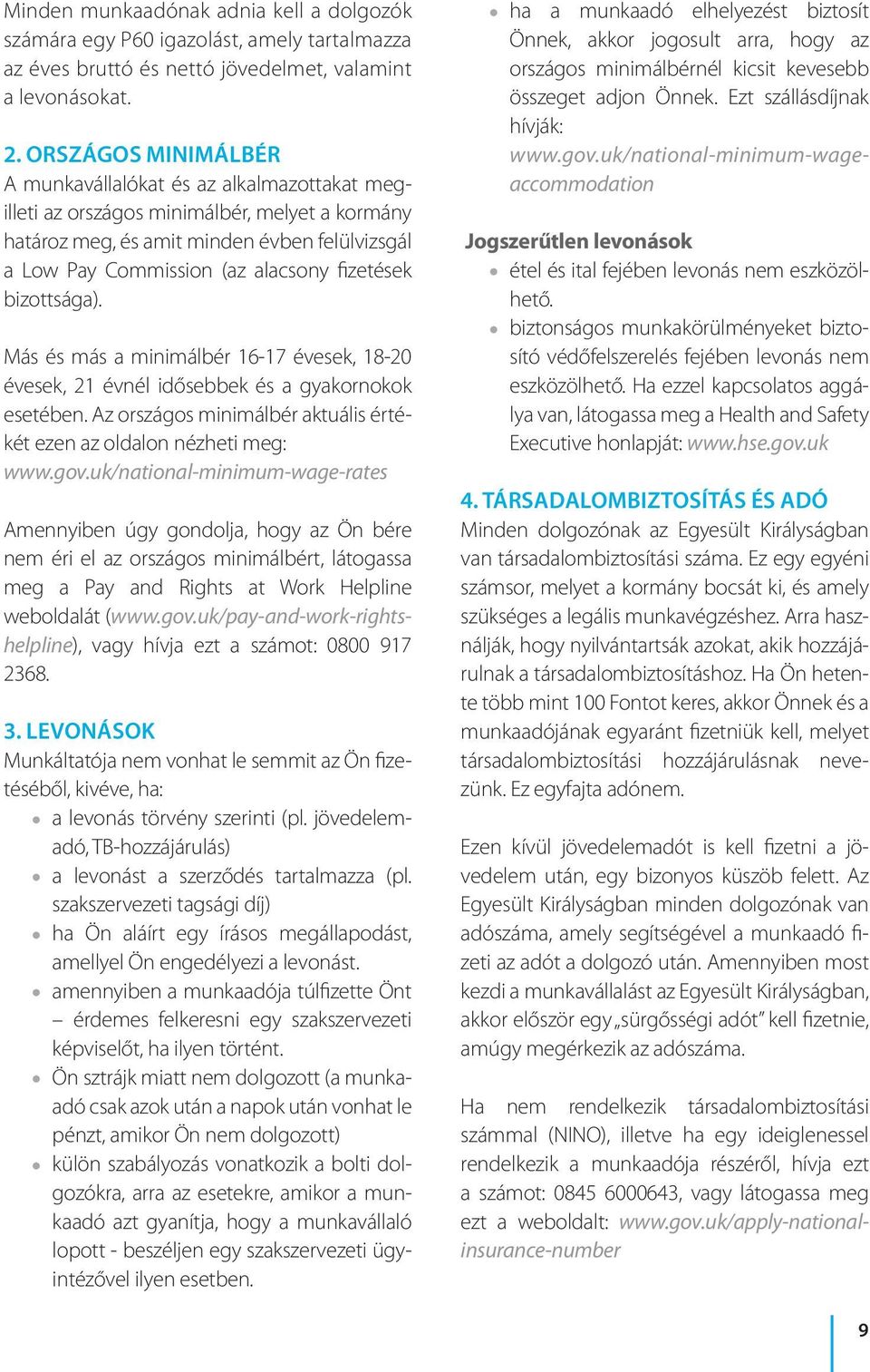 fizetések bizottsága). Más és más a minimálbér 16-17 évesek, 18-20 évesek, 21 évnél idősebbek és a gyakornokok esetében. Az országos minimálbér aktuális értékét ezen az oldalon nézheti meg: www.gov.