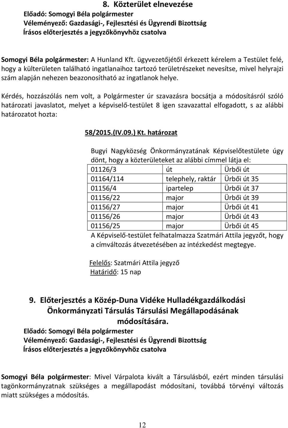 Kérdés, hozzászólás nem volt, a Polgármester úr szavazásra bocsátja a módosításról szóló határozati javaslatot, melyet a képviselő-testület 8 igen szavazattal elfogadott, s az alábbi határozatot