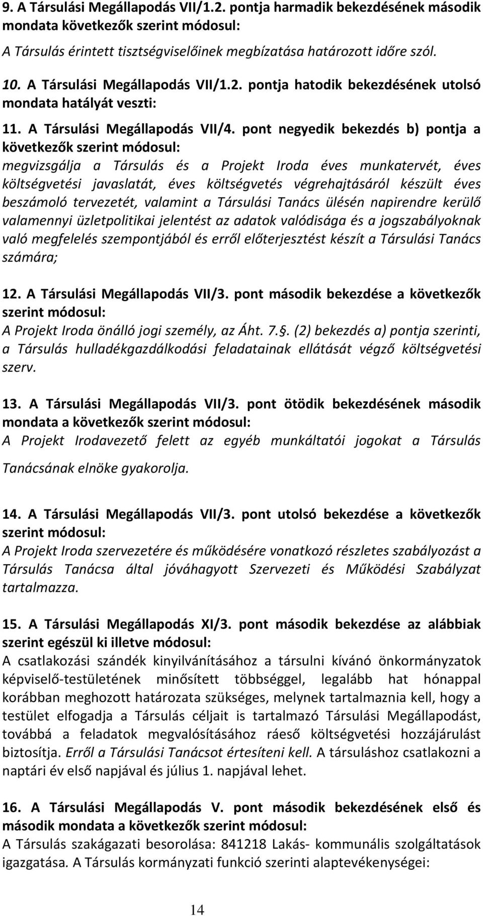 pont negyedik bekezdés b) pontja a következők szerint módosul: megvizsgálja a Társulás és a Projekt Iroda éves munkatervét, éves költségvetési javaslatát, éves költségvetés végrehajtásáról készült