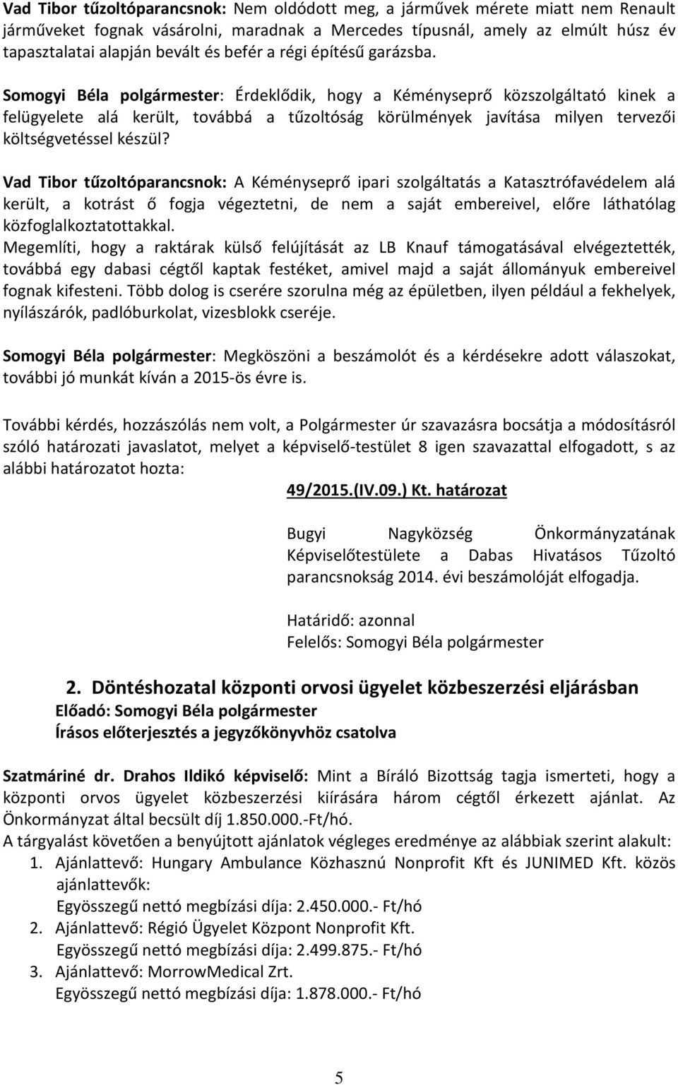 Somogyi Béla polgármester: Érdeklődik, hogy a Kéményseprő közszolgáltató kinek a felügyelete alá került, továbbá a tűzoltóság körülmények javítása milyen tervezői költségvetéssel készül?