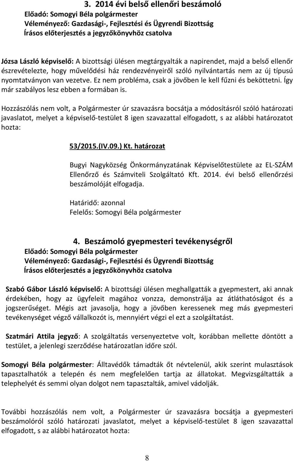 Hozzászólás nem volt, a Polgármester úr szavazásra bocsátja a módosításról szóló határozati javaslatot, melyet a képviselő-testület 8 igen szavazattal elfogadott, s az alábbi határozatot hozta: