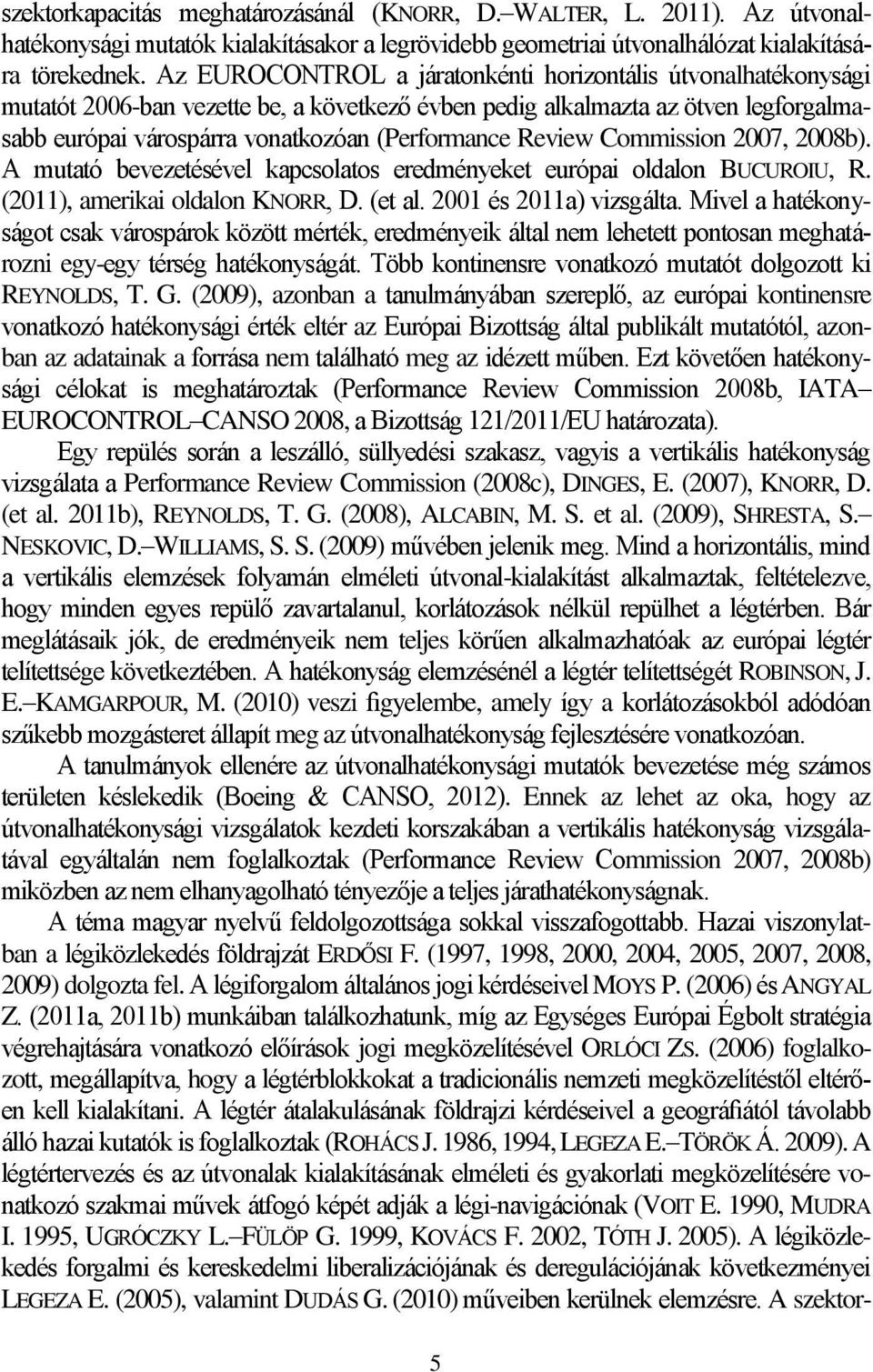 Review Commission 2007, 2008b). A mutató bevezetésével kapcsolatos eredményeket európai oldalon BUCUROIU, R. (2011), amerikai oldalon KNORR, D. (et al. 2001 és 2011a) vizsgálta.