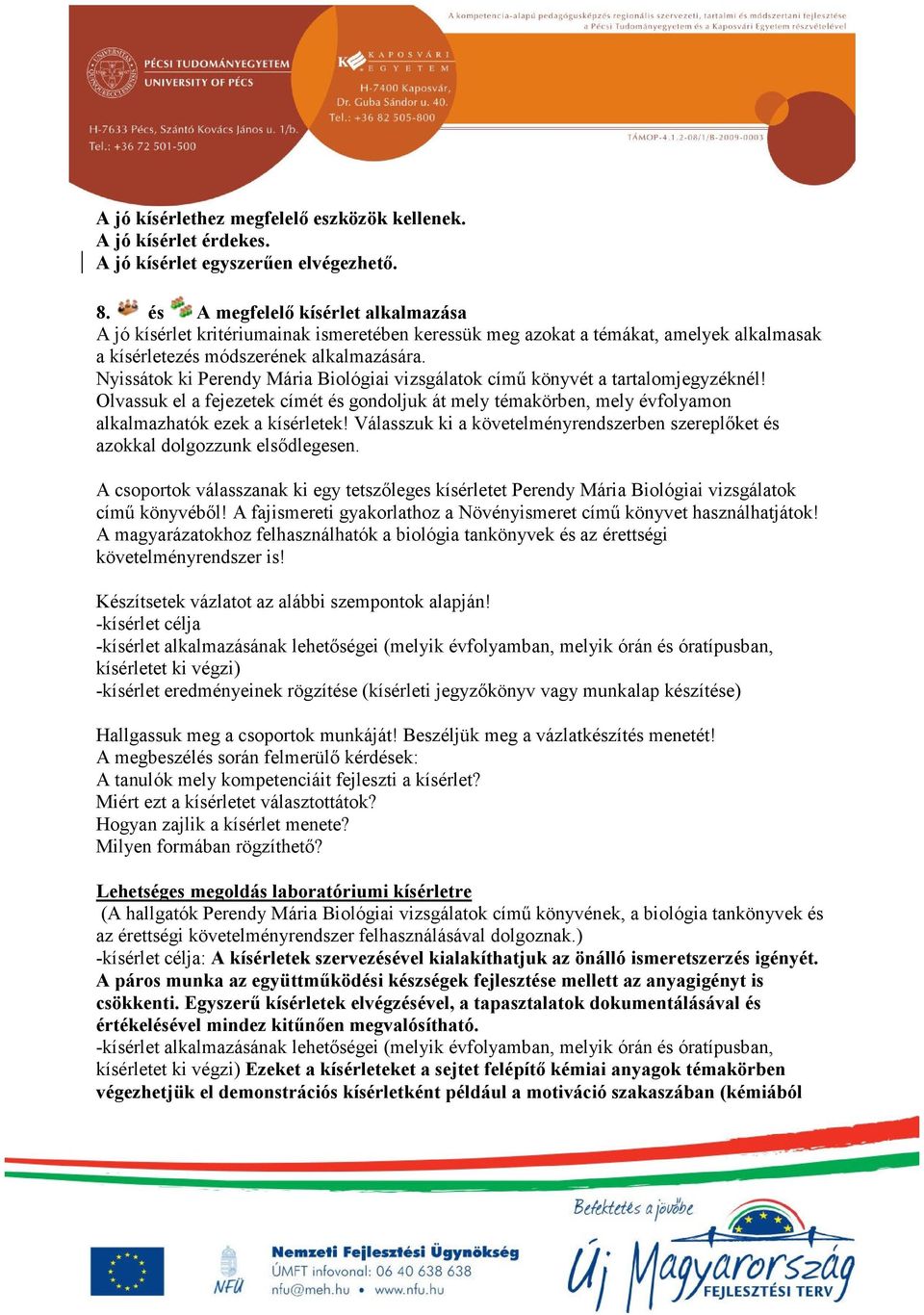 Nyissátok ki Perendy Mária Biológiai vizsgálatok című könyvét a tartalomjegyzéknél! Olvassuk el a fejezetek címét és gondoljuk át mely témakörben, mely évfolyamon alkalmazhatók ezek a kísérletek!