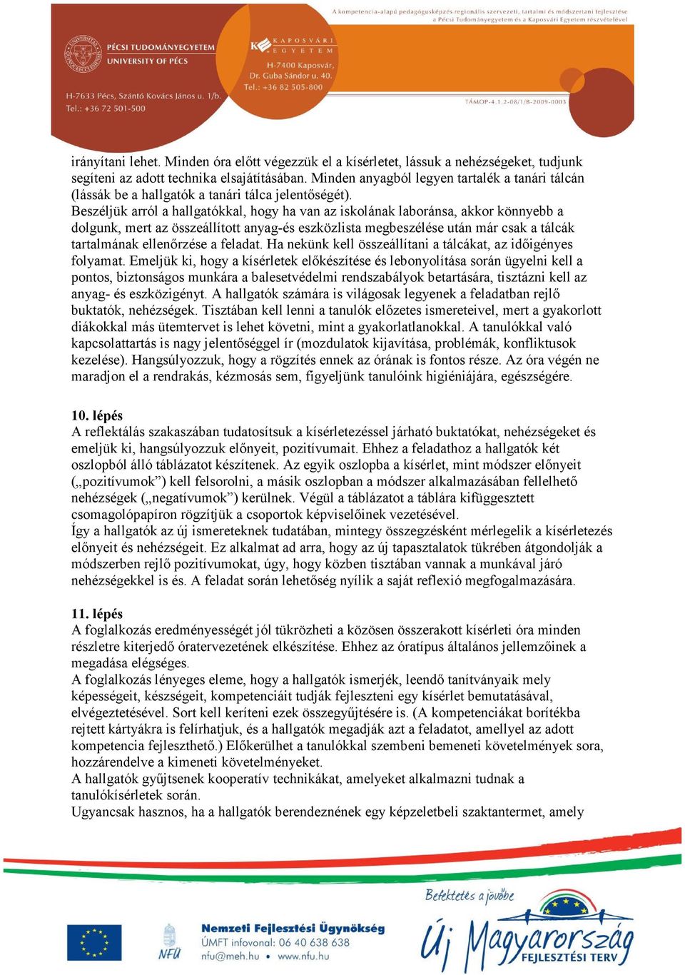 Beszéljük arról a hallgatókkal, hogy ha van az iskolának laboránsa, akkor könnyebb a dolgunk, mert az összeállított anyag-és eszközlista megbeszélése után már csak a tálcák tartalmának ellenőrzése a