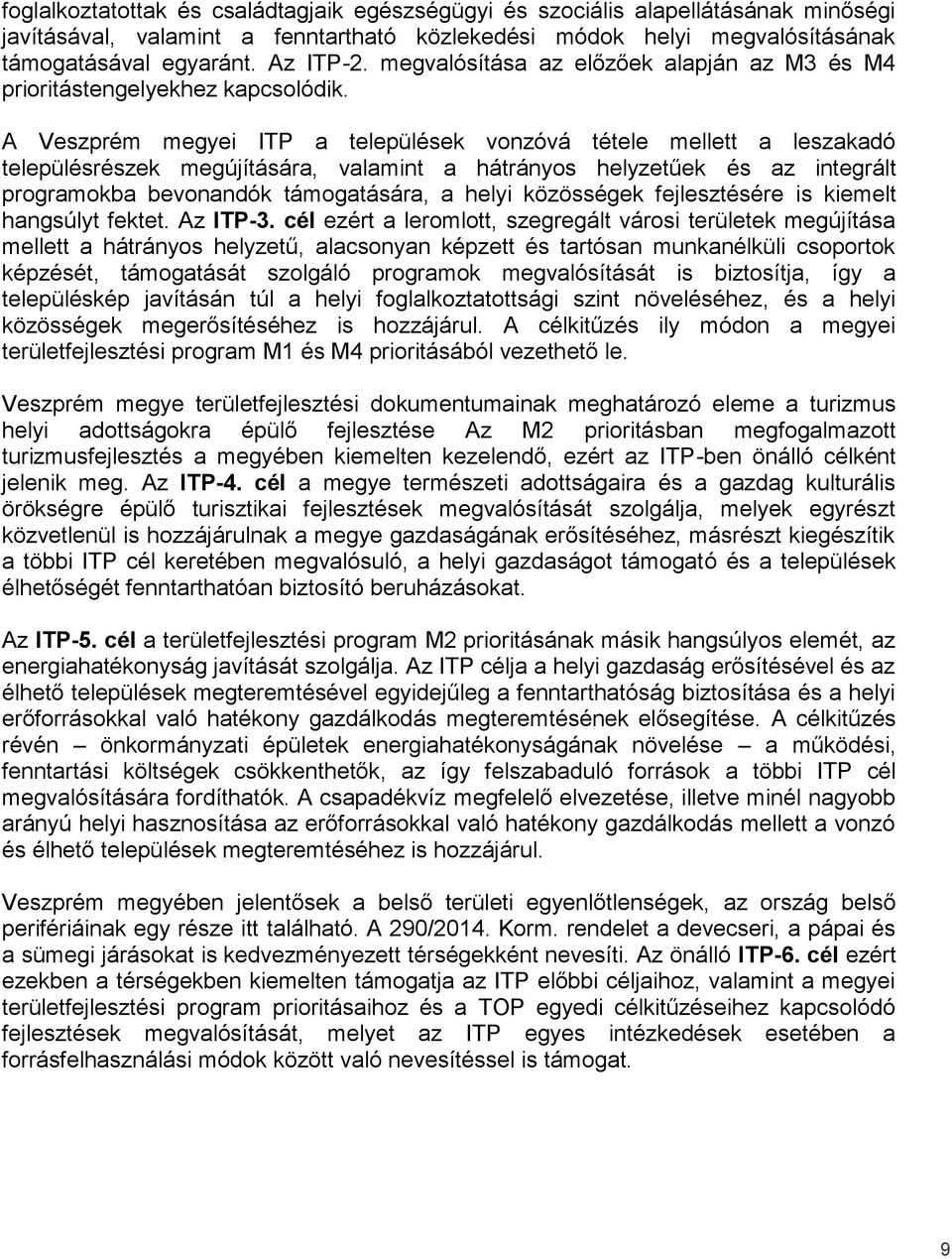 A Veszprém megyei ITP a települések vonzóvá tétele mellett a leszakadó településrészek megújítására, valamint a hátrányos helyzetűek és az integrált programokba bevonandók támogatására, a helyi