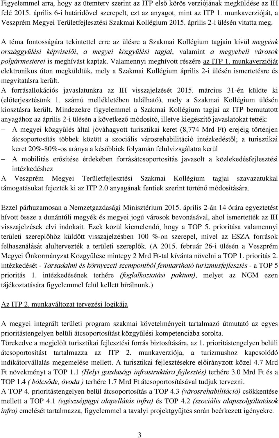 A téma fontosságára tekintettel erre az ülésre a Szakmai Kollégium tagjain kívül megyénk országgyűlési képviselői, a megyei közgyűlési tagjai, valamint a megyebeli városok polgármesterei is meghívást