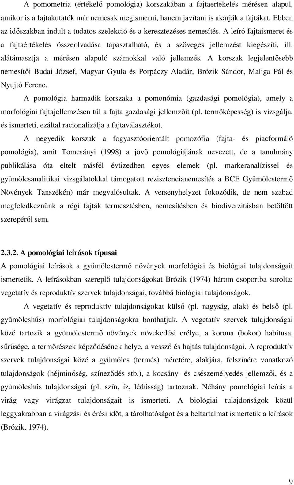 alátámasztja a mérésen alapuló számokkal való jellemzés. A korszak legjelentősebb nemesítői Budai József, Magyar Gyula és Porpáczy Aladár, Brózik Sándor, Maliga Pál és Nyujtó Ferenc.