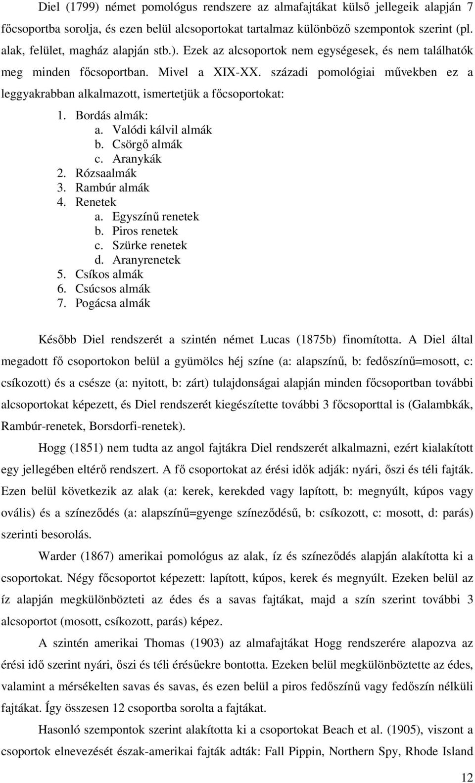 századi pomológiai művekben ez a leggyakrabban alkalmazott, ismertetjük a főcsoportokat: 1. Bordás almák: a. Valódi kálvil almák b. Csörgő almák c. Aranykák 2. Rózsaalmák. Rambúr almák 4. Renetek a.