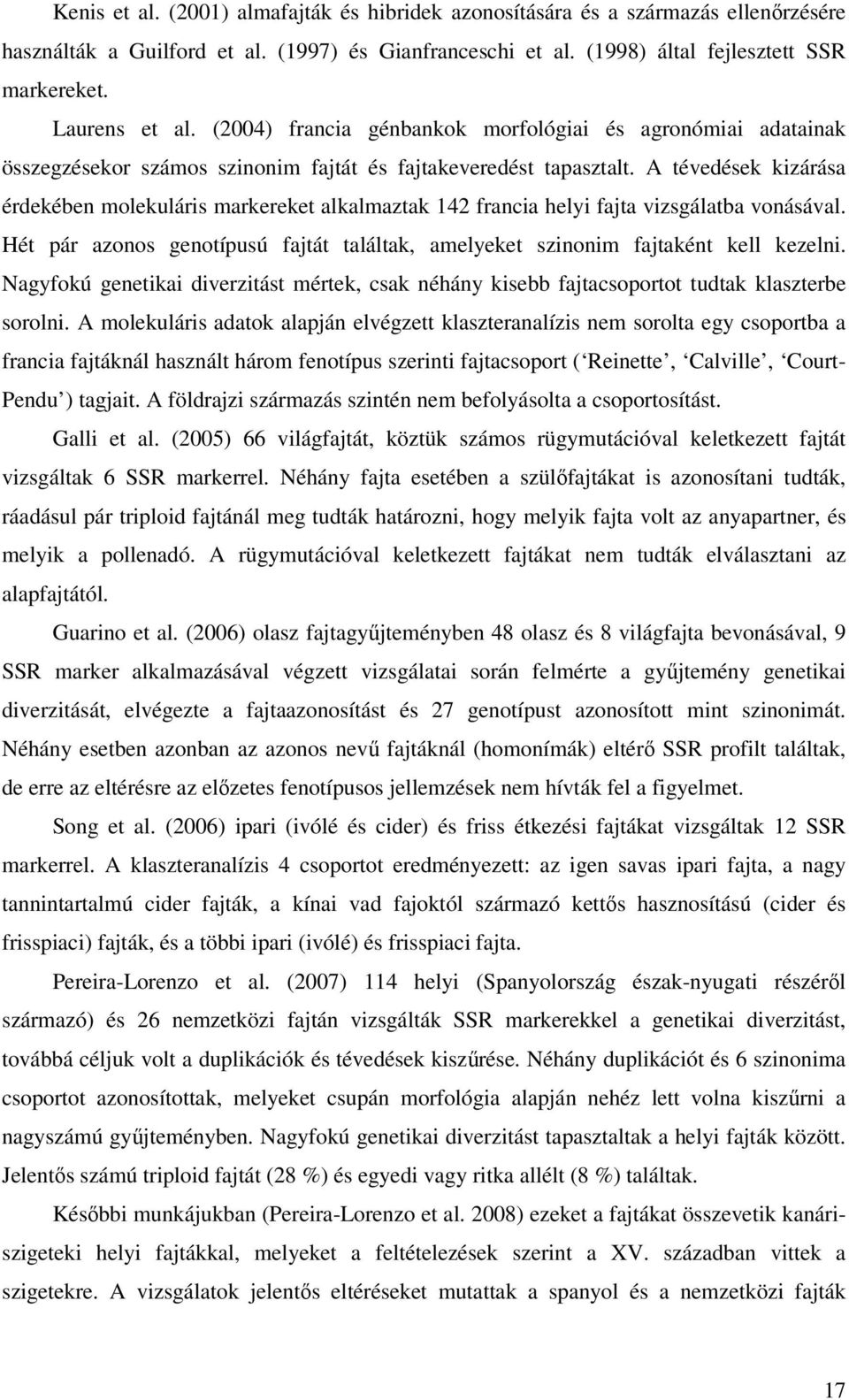 A tévedések kizárása érdekében molekuláris markereket alkalmaztak 142 francia helyi fajta vizsgálatba vonásával. Hét pár azonos genotípusú fajtát találtak, amelyeket szinonim fajtaként kell kezelni.