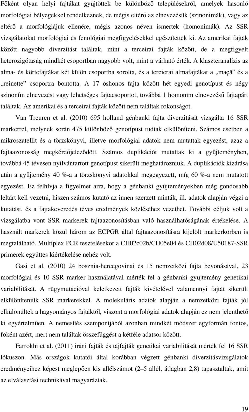 Az amerikai fajták között nagyobb diverzitást találtak, mint a terceirai fajták között, de a megfigyelt heterozigótaság mindkét csoportban nagyobb volt, mint a várható érték.