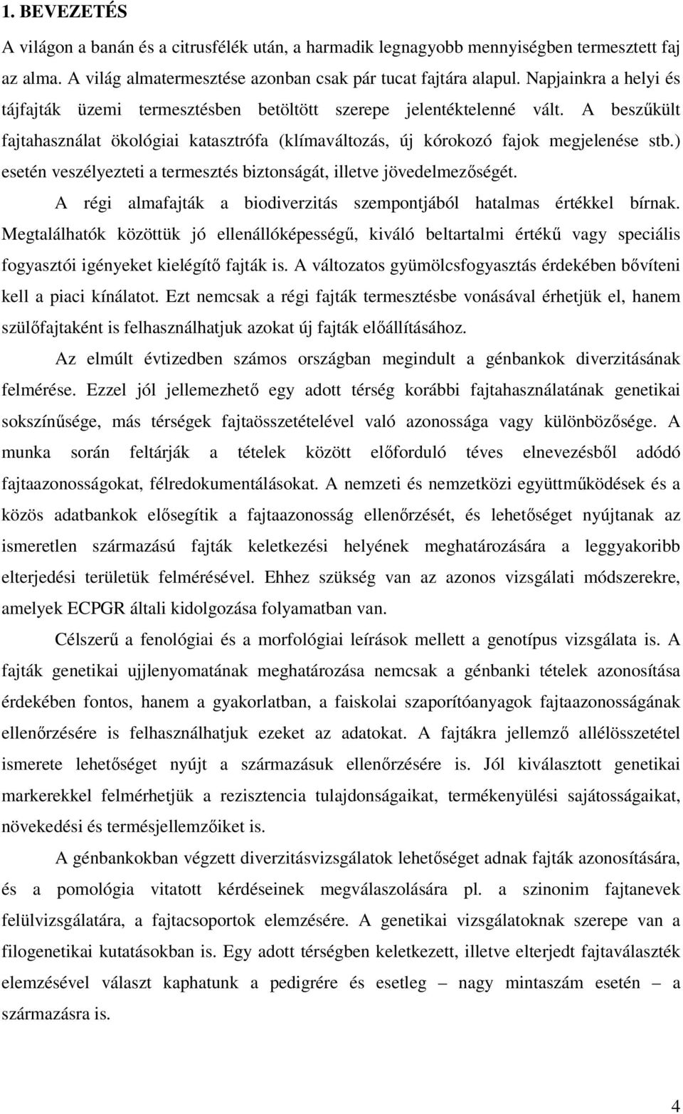 ) esetén veszélyezteti a termesztés biztonságát, illetve jövedelmezőségét. A régi almafajták a biodiverzitás szempontjából hatalmas értékkel bírnak.