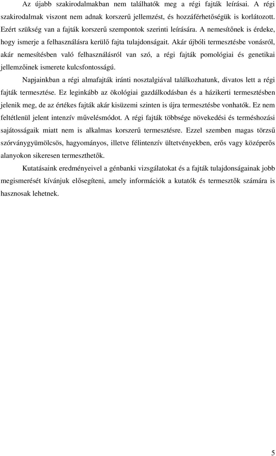 Akár újbóli termesztésbe vonásról, akár nemesítésben való felhasználásról van szó, a régi fajták pomológiai és genetikai jellemzőinek ismerete kulcsfontosságú.