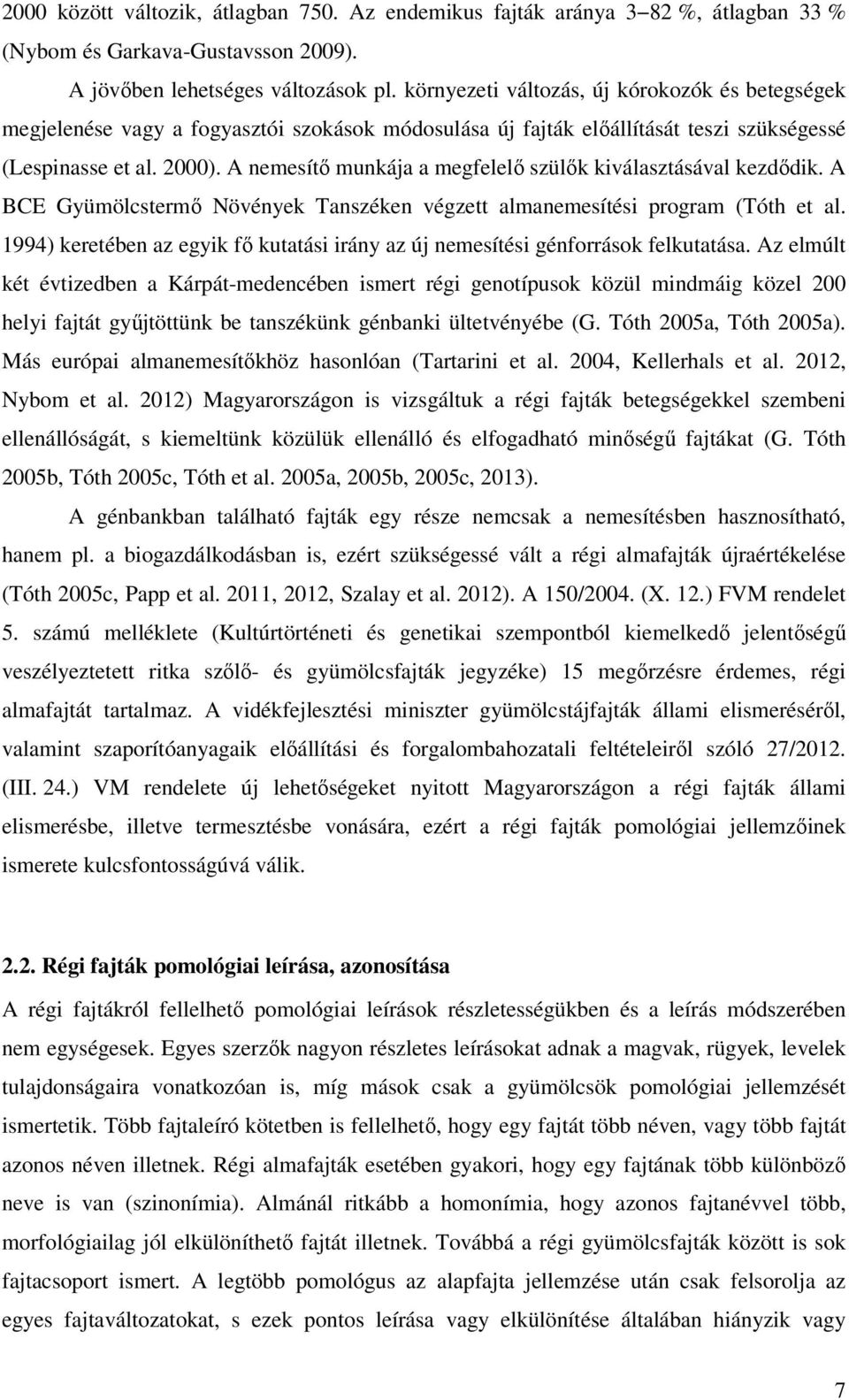 A nemesítő munkája a megfelelő szülők kiválasztásával kezdődik. A BCE Gyümölcstermő Növények Tanszéken végzett almanemesítési program (Tóth et al.